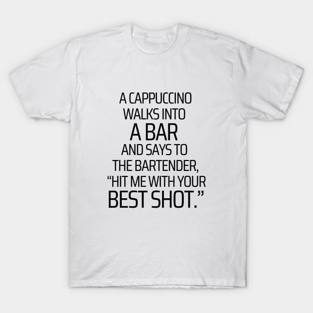 A Cappuccino Walks Into A Bar T-Shirt by JokeswithPops